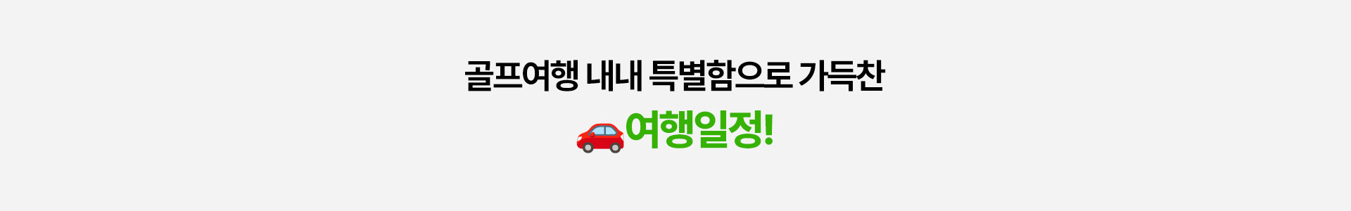 무제한 라운딩+온천호텔+시내호텔 | 1일차 : 1. 인천 국제공항 출발, 2. 후쿠오카 국제공항 도착, 3. 다자이후텐만궁 관광 및 중식, 4. 시오이가와 파크골프장 무제한 라운드, 5. 호텔 이동 및 석식&온천 | 2일차 : 1. 호텔 조식/출발, 2. 시오이가와 파크골프장 무제한 라운드, 3. 현지식으로 저녁 식사, 4. 호텔 이동 후 자유시간 | 1일차 : 1.호텔 조식/출발, 2. 카네노쿠마 또는 츠키구마 파크골프장 무제한 라운드, 3. 복합 쇼핑몰 라라포트 자유 관광, 4. 후쿠오카 국제공항 출발, 5. 인천 국제공항 도착 | *온천 상품에 가이세키 석식 추가되었으며, 이외 모두 동일합니다.