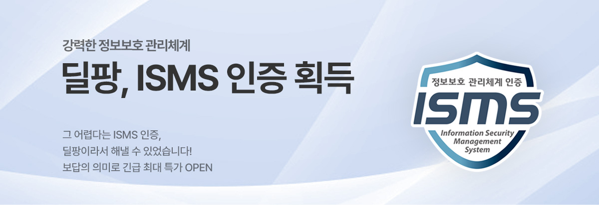 강력한 정보보호 관리체계 딜팡, ISMS 인증 획득, 그 어렵다는 ISMS인증, 딜팡이라서 해낼 수 있었습니다! 보답의 의미로 긴급 최대 특가 OPEN!